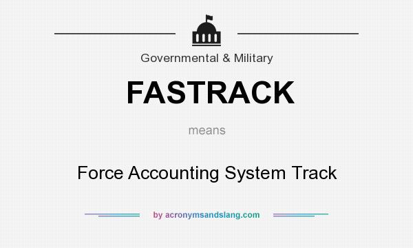 What does FASTRACK mean? It stands for Force Accounting System Track