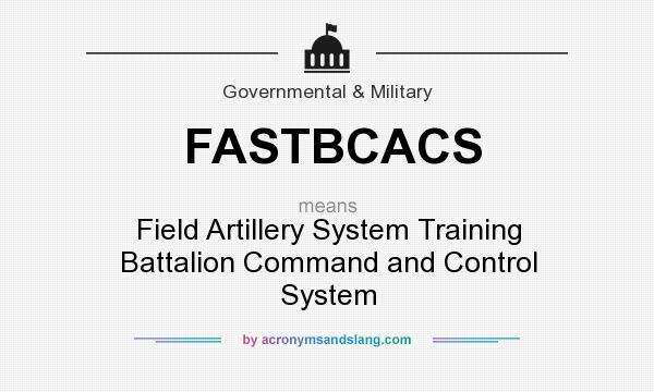 What does FASTBCACS mean? It stands for Field Artillery System Training Battalion Command and Control System