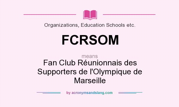 What does FCRSOM mean? It stands for Fan Club Réunionnais des Supporters de l`Olympique de Marseille