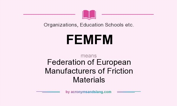 What does FEMFM mean? It stands for Federation of European Manufacturers of Friction Materials
