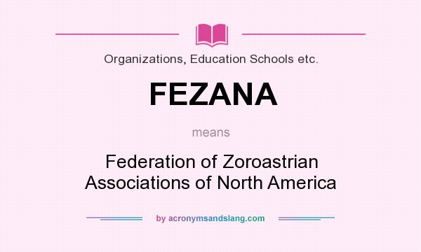 What does FEZANA mean? It stands for Federation of Zoroastrian Associations of North America