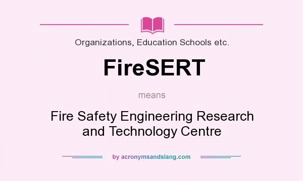 What does FireSERT mean? It stands for Fire Safety Engineering Research and Technology Centre