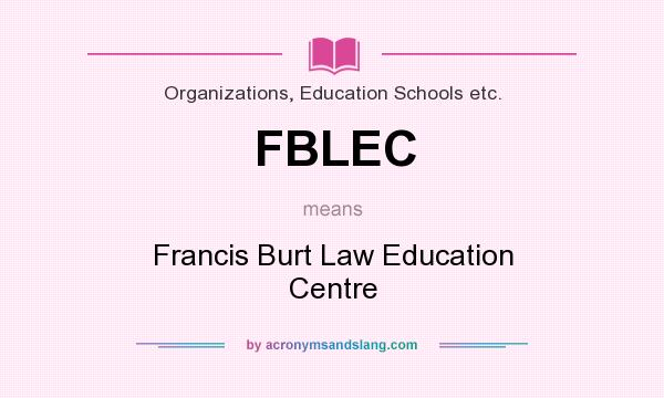 What does FBLEC mean? It stands for Francis Burt Law Education Centre
