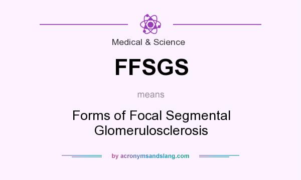What does FFSGS mean? It stands for Forms of Focal Segmental Glomerulosclerosis