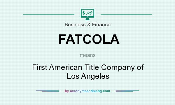 What does FATCOLA mean? It stands for First American Title Company of Los Angeles