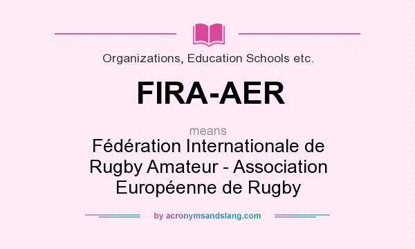 What does FIRA-AER mean? It stands for Fédération Internationale de Rugby Amateur - Association Européenne de Rugby