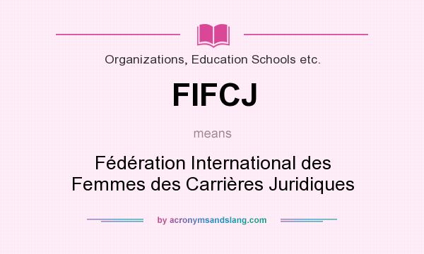 What does FIFCJ mean? It stands for Fédération International des Femmes des Carrières Juridiques