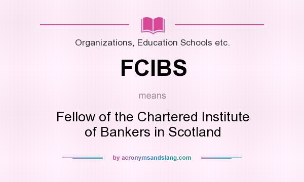 What does FCIBS mean? It stands for Fellow of the Chartered Institute of Bankers in Scotland