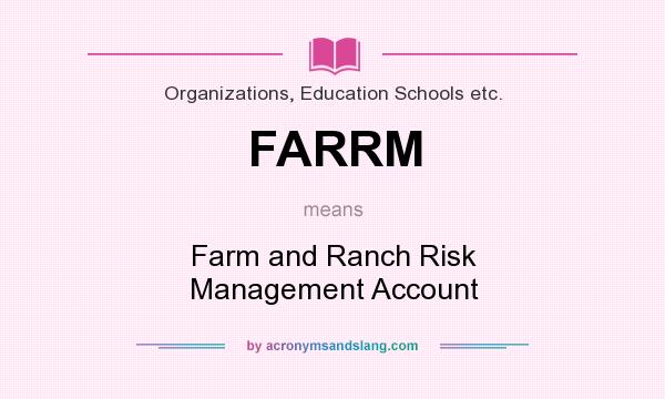 What does FARRM mean? It stands for Farm and Ranch Risk Management Account
