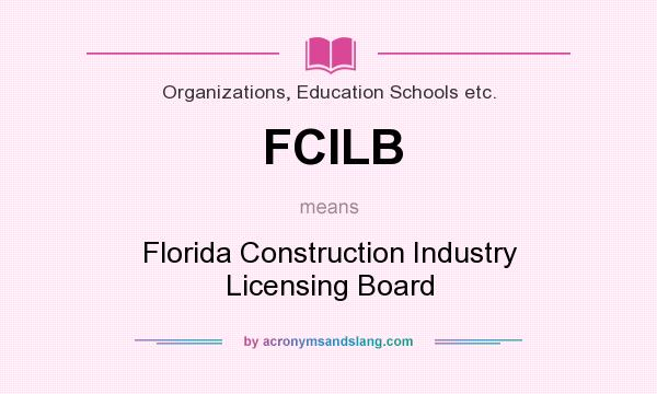 What does FCILB mean? It stands for Florida Construction Industry Licensing Board