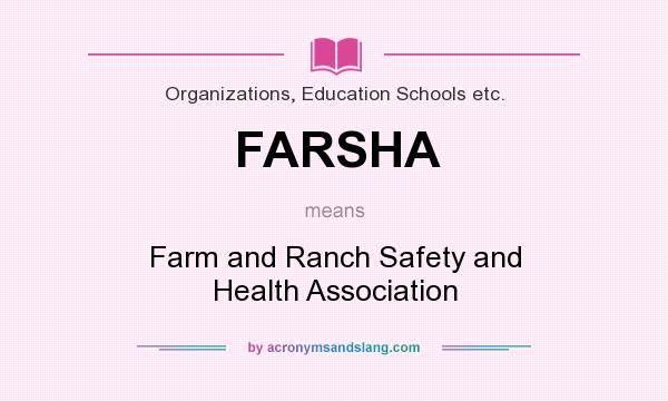 What does FARSHA mean? It stands for Farm and Ranch Safety and Health Association