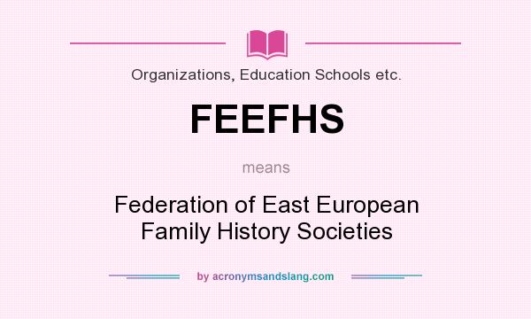 What does FEEFHS mean? It stands for Federation of East European Family History Societies