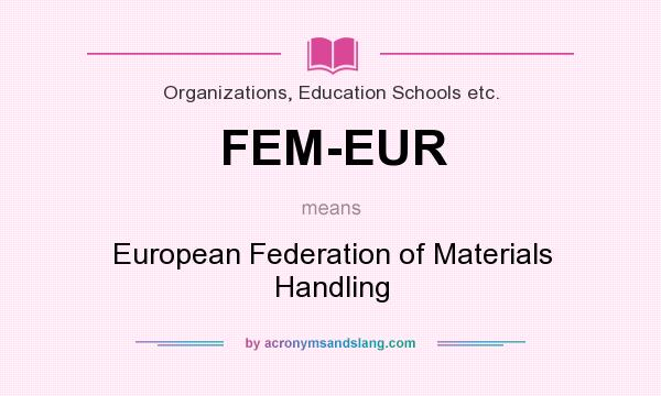 What does FEM-EUR mean? It stands for European Federation of Materials Handling