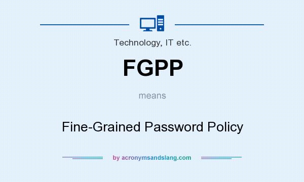 What does FGPP mean? It stands for Fine-Grained Password Policy