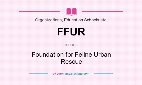 What does FFUR mean? It stands for Foundation for Feline Urban Rescue