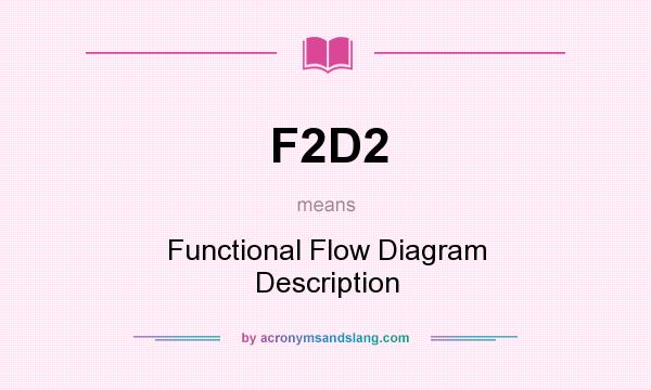 What does F2D2 mean? It stands for Functional Flow Diagram Description