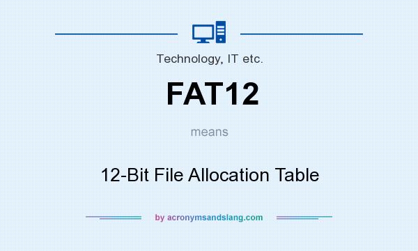 What does FAT12 mean? It stands for 12-Bit File Allocation Table