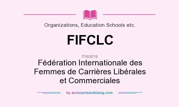 What does FIFCLC mean? It stands for Fédération Internationale des Femmes de Carrières Libérales et Commerciales