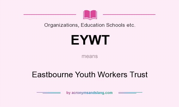 What does EYWT mean? It stands for Eastbourne Youth Workers Trust