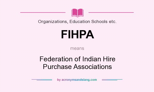 What does FIHPA mean? It stands for Federation of Indian Hire Purchase Associations