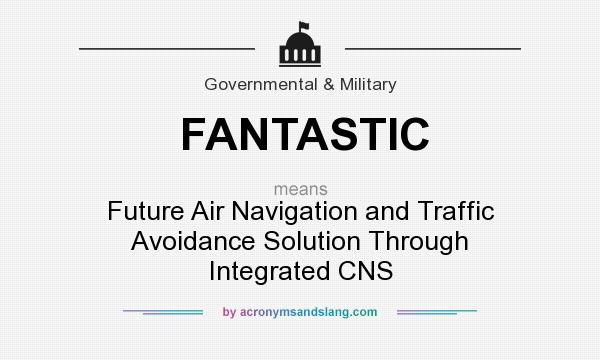 What does FANTASTIC mean? It stands for Future Air Navigation and Traffic Avoidance Solution Through Integrated CNS