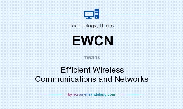 What does EWCN mean? It stands for Efficient Wireless Communications and Networks