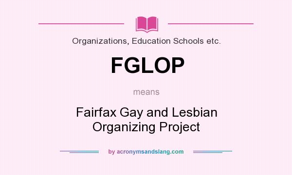 What does FGLOP mean? It stands for Fairfax Gay and Lesbian Organizing Project