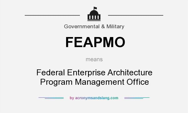 What does FEAPMO mean? It stands for Federal Enterprise Architecture Program Management Office
