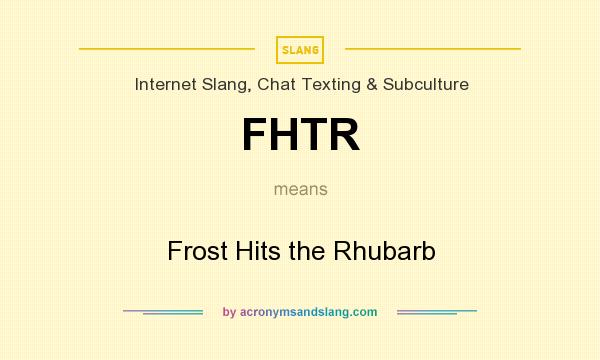 What does FHTR mean? It stands for Frost Hits the Rhubarb