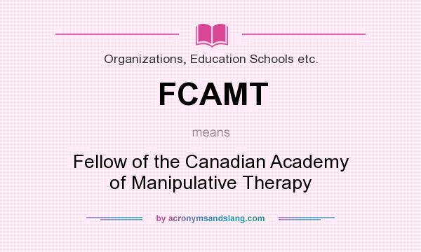 What does FCAMT mean? It stands for Fellow of the Canadian Academy of Manipulative Therapy