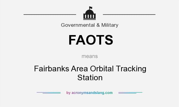 What does FAOTS mean? It stands for Fairbanks Area Orbital Tracking Station