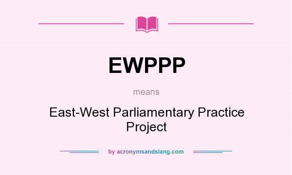 What does EWPPP mean? It stands for East-West Parliamentary Practice Project