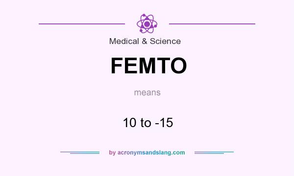 What does FEMTO mean? It stands for 10 to -15