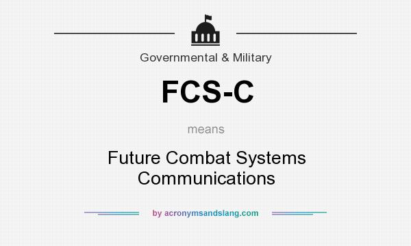 What does FCS-C mean? It stands for Future Combat Systems Communications