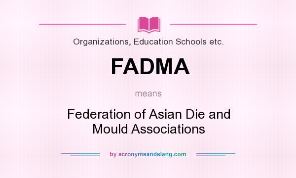 What does FADMA mean? It stands for Federation of Asian Die and Mould Associations