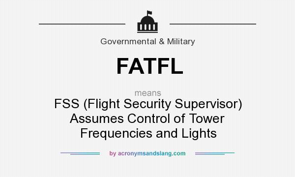 What does FATFL mean? It stands for FSS (Flight Security Supervisor) Assumes Control of Tower Frequencies and Lights