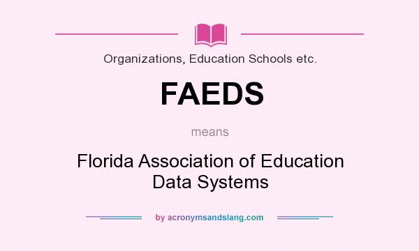 What does FAEDS mean? It stands for Florida Association of Education Data Systems