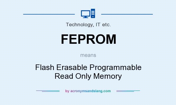 What does FEPROM mean? It stands for Flash Erasable Programmable Read Only Memory