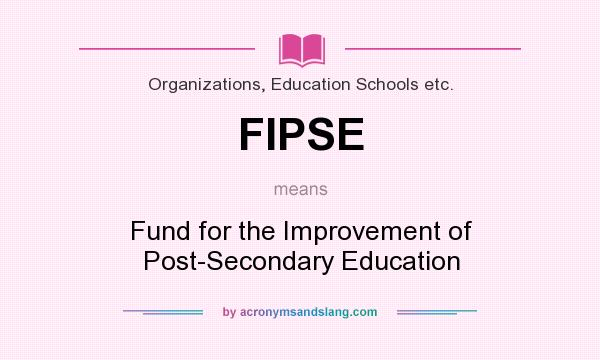 What does FIPSE mean? It stands for Fund for the Improvement of Post-Secondary Education