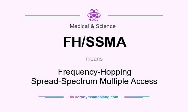 What does FH/SSMA mean? It stands for Frequency-Hopping Spread-Spectrum Multiple Access