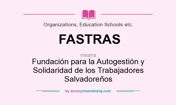 What does FASTRAS mean? It stands for Fundación para la Autogestión y Solidaridad de los Trabajadores Salvadoreños