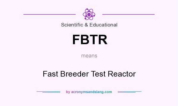 What does FBTR mean? It stands for Fast Breeder Test Reactor