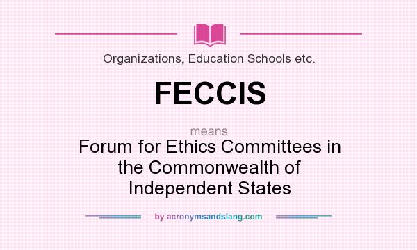 What does FECCIS mean? It stands for Forum for Ethics Committees in the Commonwealth of Independent States
