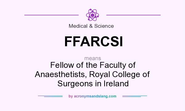 What does FFARCSI mean? It stands for Fellow of the Faculty of Anaesthetists, Royal College of Surgeons in Ireland