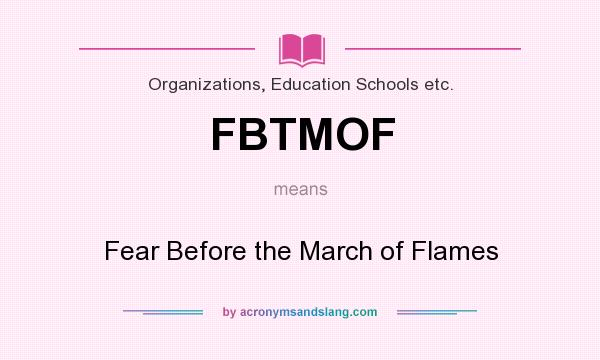 What does FBTMOF mean? It stands for Fear Before the March of Flames