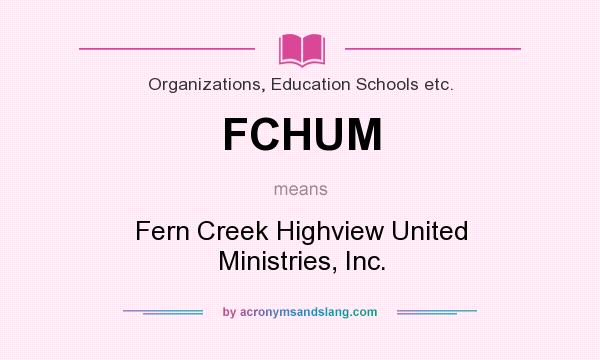 What does FCHUM mean? It stands for Fern Creek Highview United Ministries, Inc.