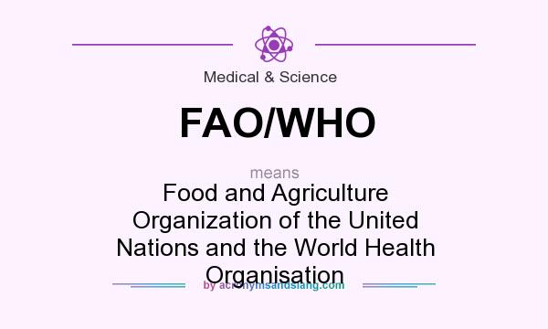 What does FAO/WHO mean? It stands for Food and Agriculture Organization of the United Nations and the World Health Organisation