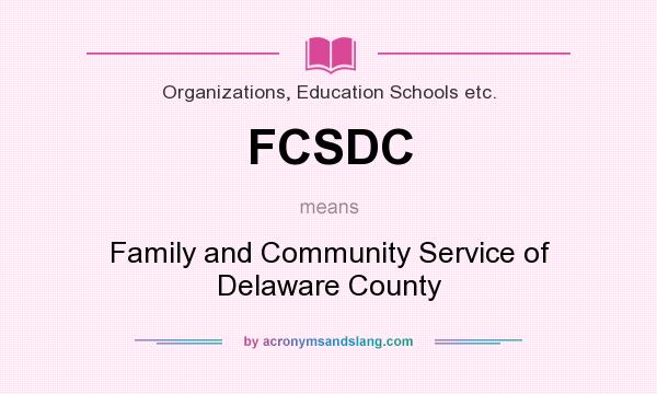 What does FCSDC mean? It stands for Family and Community Service of Delaware County