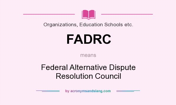 What does FADRC mean? It stands for Federal Alternative Dispute Resolution Council