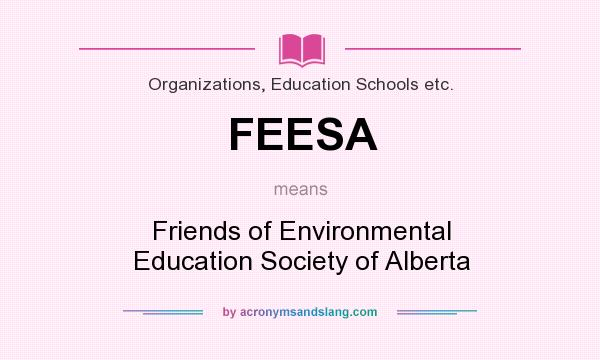 What does FEESA mean? It stands for Friends of Environmental Education Society of Alberta